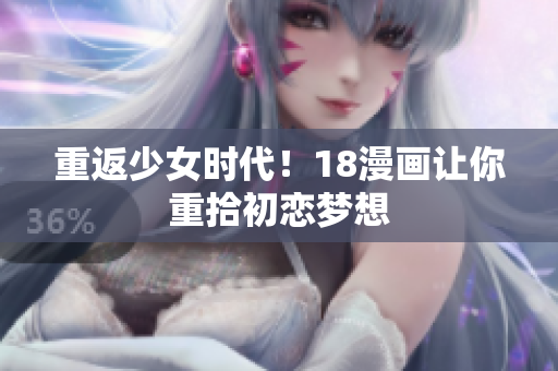 重返少女时代！18漫画让你重拾初恋梦想