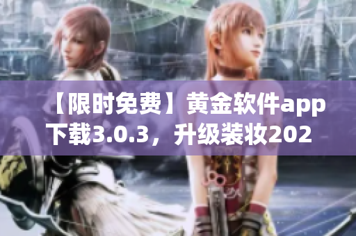 【限时免费】黄金软件app下载3.0.3，升级装妆2023