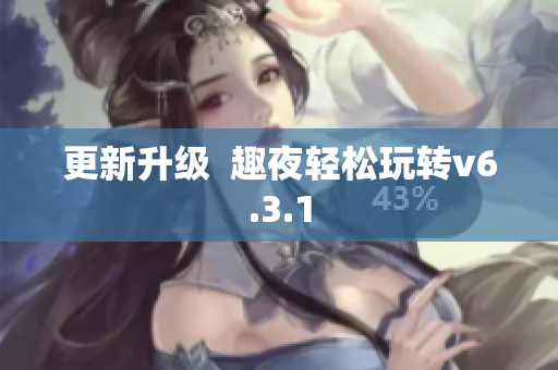 更新升级  趣夜轻松玩转v6.3.1