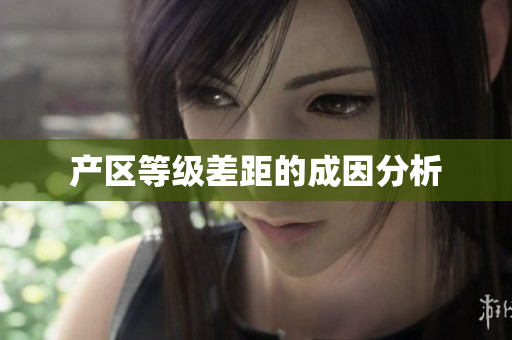 产区等级差距的成因分析