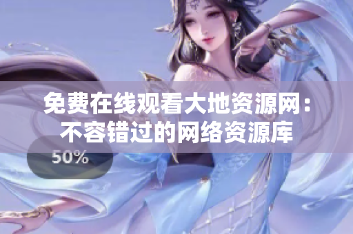 免费在线观看大地资源网：不容错过的网络资源库