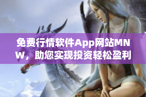 免费行情软件App网站MNW，助您实现投资轻松盈利！
