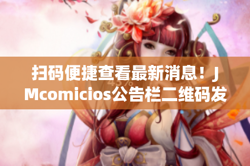 扫码便捷查看最新消息！JMcomicios公告栏二维码发布啦