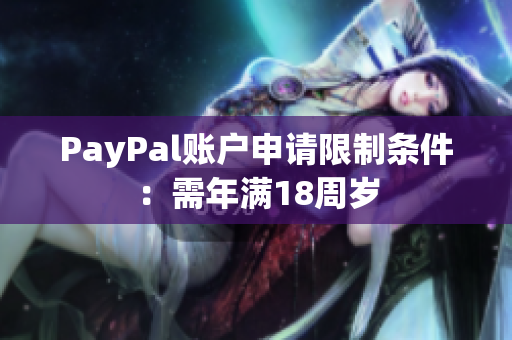PayPal账户申请限制条件：需年满18周岁