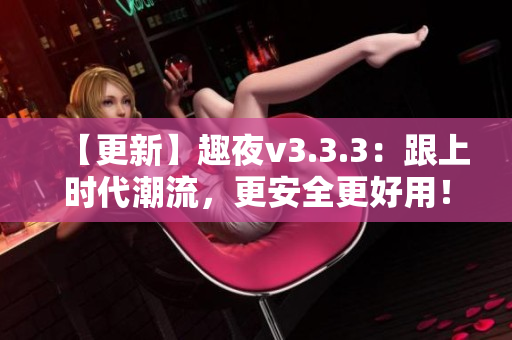 【更新】趣夜v3.3.3：跟上时代潮流，更安全更好用！