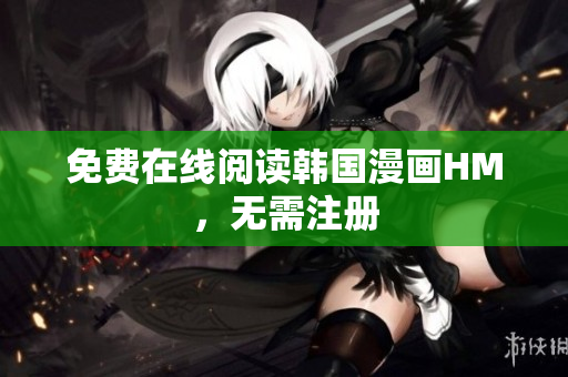 免费在线阅读韩国漫画HM，无需注册