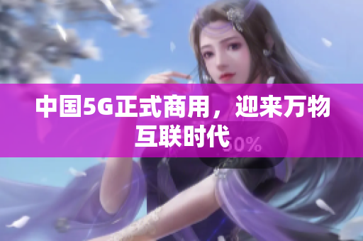 中国5G正式商用，迎来万物互联时代