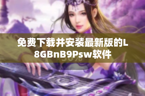 免费下载并安装最新版的L8GBnB9Psw软件