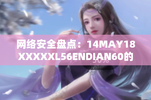 网络安全盘点：14MAY18XXXXXL56ENDIAN60的重磅发现