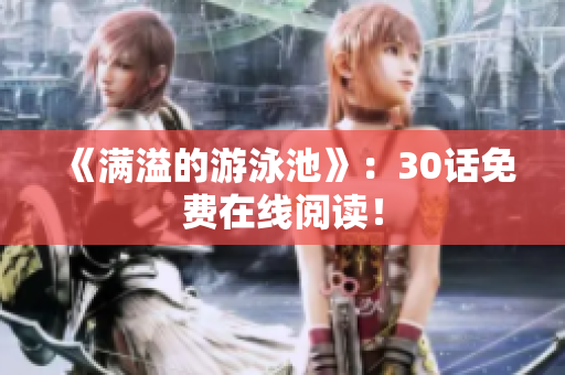 《满溢的游泳池》：30话免费在线阅读！