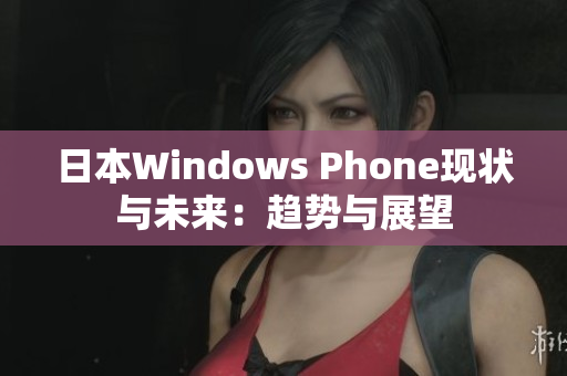 日本Windows Phone现状与未来：趋势与展望