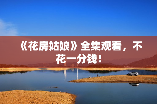 《花房姑娘》全集观看，不花一分钱！