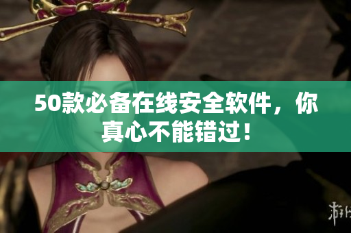 50款必备在线安全软件，你真心不能错过！