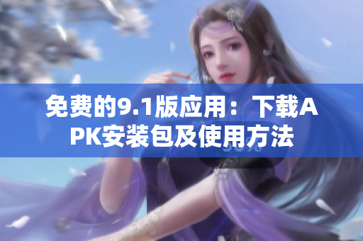 免费的9.1版应用：下载APK安装包及使用方法