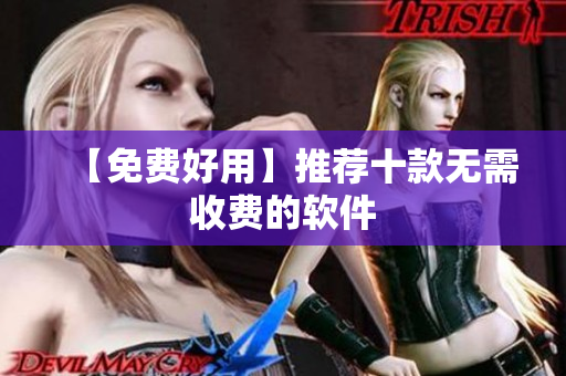 【免费好用】推荐十款无需收费的软件