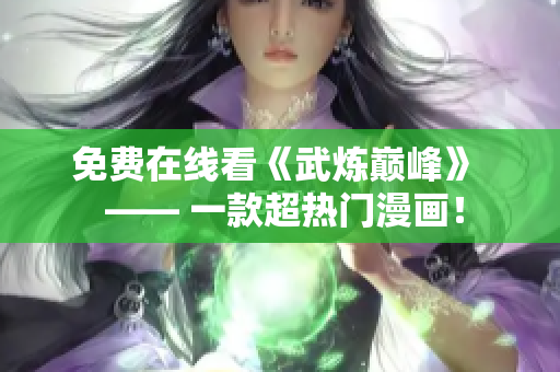 免费在线看《武炼巅峰》  —— 一款超热门漫画！