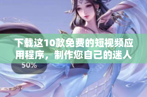 下载这10款免费的短视频应用程序，制作您自己的迷人内容
