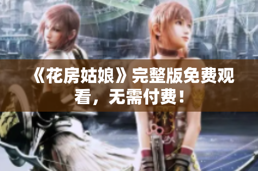 《花房姑娘》完整版免费观看，无需付费！