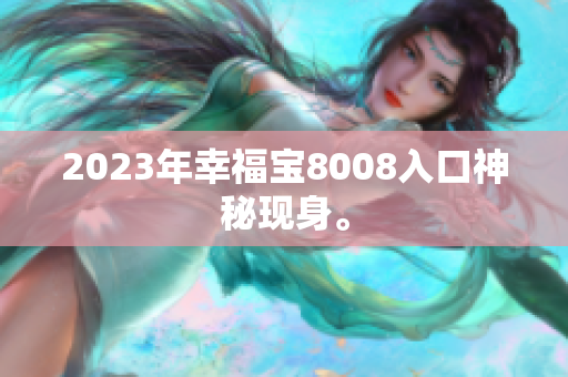 2023年幸福宝8008入口神秘现身。