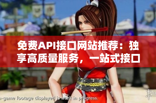 免费API接口网站推荐：独享高质量服务，一站式接口调用