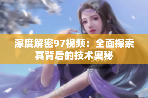 深度解密97视频：全面探索其背后的技术奥秘
