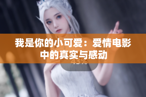 我是你的小可爱：爱情电影中的真实与感动