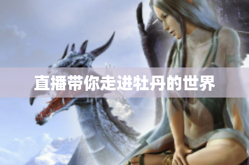 直播带你走进牡丹的世界