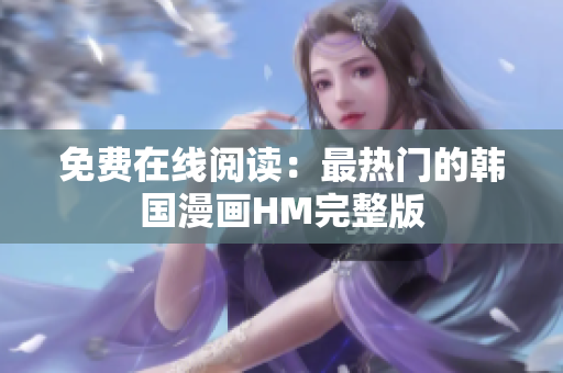 免费在线阅读：最热门的韩国漫画HM完整版