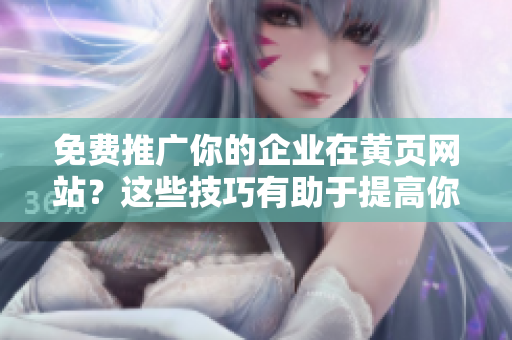 免费推广你的企业在黄页网站？这些技巧有助于提高你的曝光率！