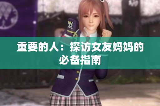 重要的人：探访女友妈妈的必备指南