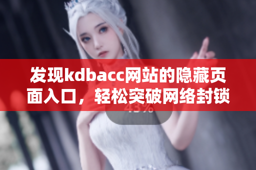 发现kdbacc网站的隐藏页面入口，轻松突破网络封锁