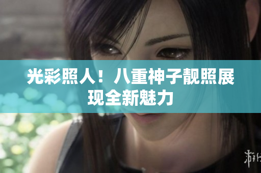 光彩照人！八重神子靓照展现全新魅力