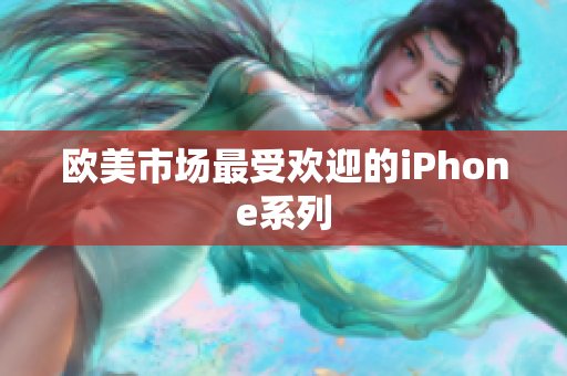 欧美市场最受欢迎的iPhone系列