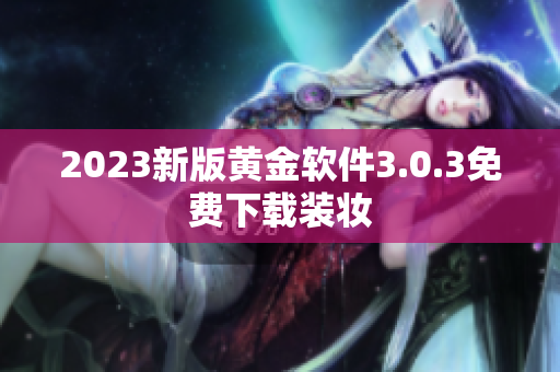 2023新版黄金软件3.0.3免费下载装妆