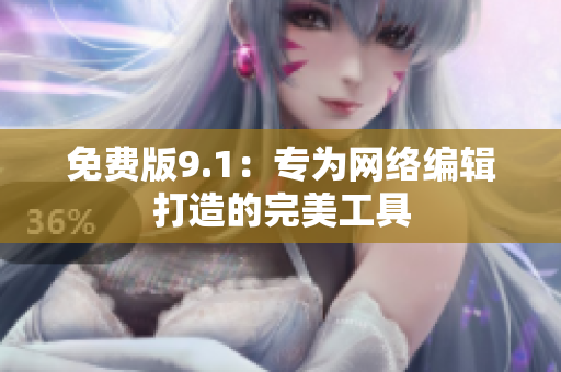 免费版9.1：专为网络编辑打造的完美工具