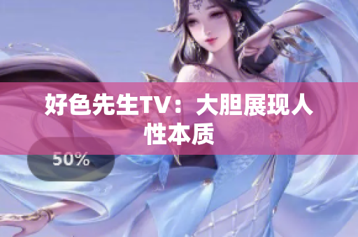 好色先生TV：大胆展现人性本质