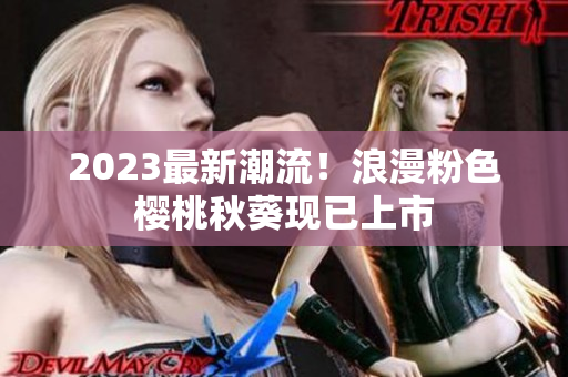 2023最新潮流！浪漫粉色樱桃秋葵现已上市