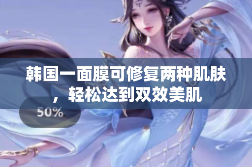 韩国一面膜可修复两种肌肤，轻松达到双效美肌