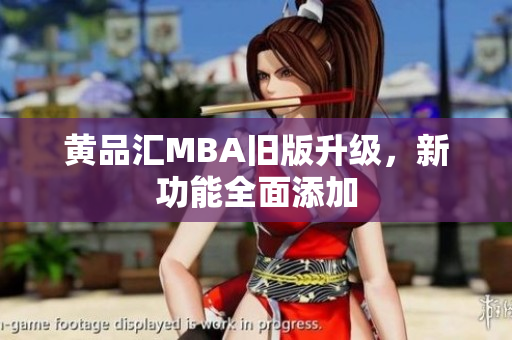 黄品汇MBA旧版升级，新功能全面添加