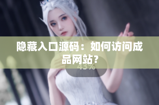 隐藏入口源码：如何访问成品网站？