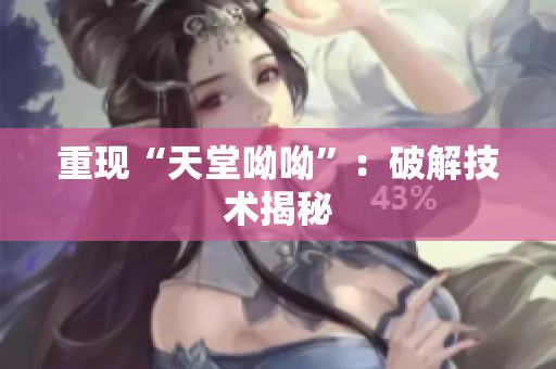 重现“天堂呦呦”：破解技术揭秘