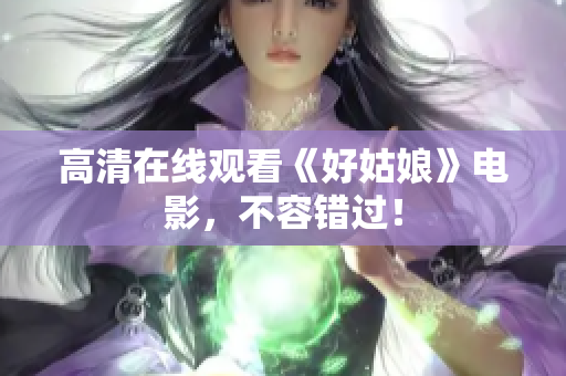 高清在线观看《好姑娘》电影，不容错过！