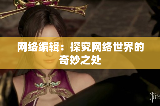 网络编辑：探究网络世界的奇妙之处