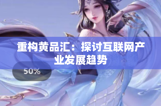 重构黄品汇：探讨互联网产业发展趋势