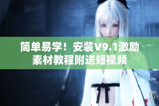 简单易学！安装V9.1激励素材教程附送短视频