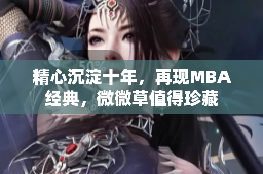 精心沉淀十年，再现MBA经典，微微草值得珍藏