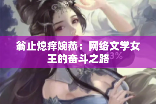 翁止熄痒婉燕：网络文学女王的奋斗之路