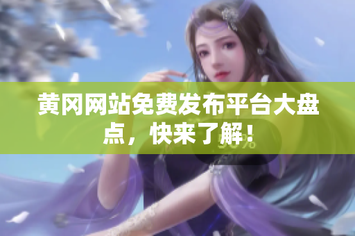 黄冈网站免费发布平台大盘点，快来了解！