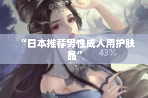 “日本推荐男性成人用护肤品”