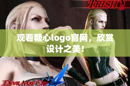 观看糖心logo官网，欣赏设计之美！
